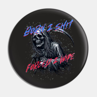 Funny Born 2 Shit Forced to Wipe Grim Reaper Skull Pin