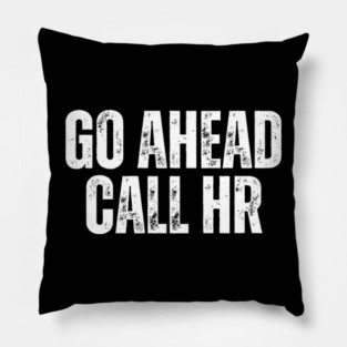 Funny Work Humor for Office Staff Go Ahead Call HR Pillow