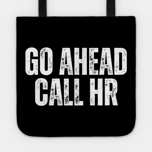 Funny Work Humor for Office Staff Go Ahead Call HR Tote by yangho