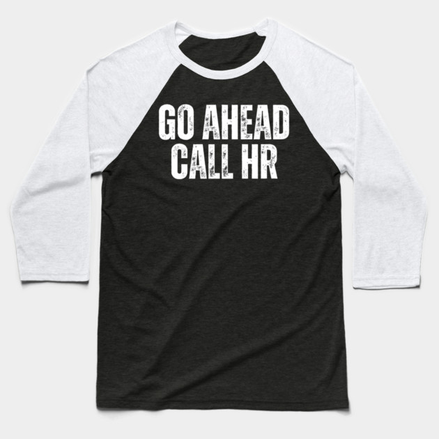 Funny Work Humor for Office Staff Go Ahead Call HR Baseball T-Shirt by yangho