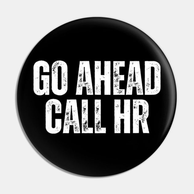 Funny Work Humor for Office Staff Go Ahead Call HR Pin by yangho