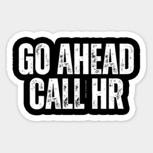 Funny Work Humor for Office Staff Go Ahead Call HR Sticker