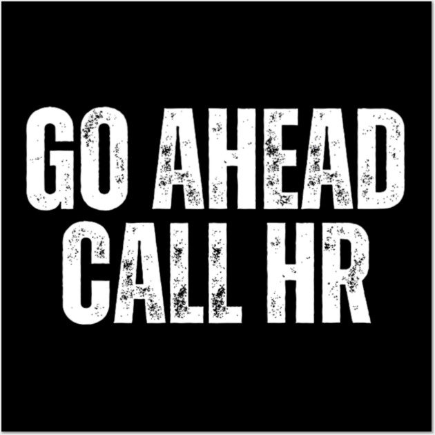 Funny Work Humor for Office Staff Go Ahead Call HR Wall Art by yangho