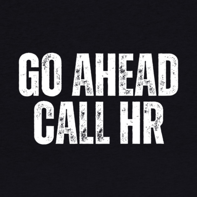 Funny Work Humor for Office Staff Go Ahead Call HR by yangho