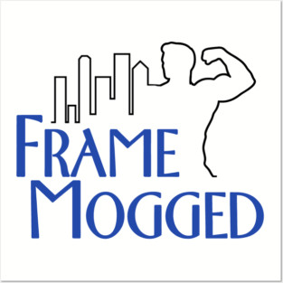 Frame Mogged Posters and Art