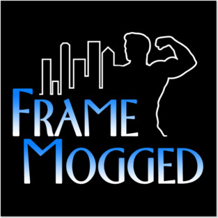 Frame Mogged Posters and Art