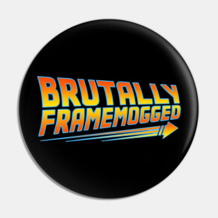 Brutally Frame Mogged Pin