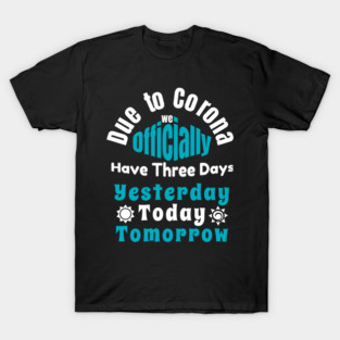 Due To Corona We have Only Three Days Now T-Shirt