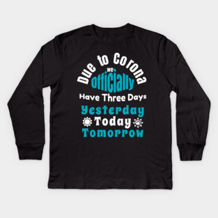 Due To Corona We have Only Three Days Now Kids Long Sleeve T-Shirt
