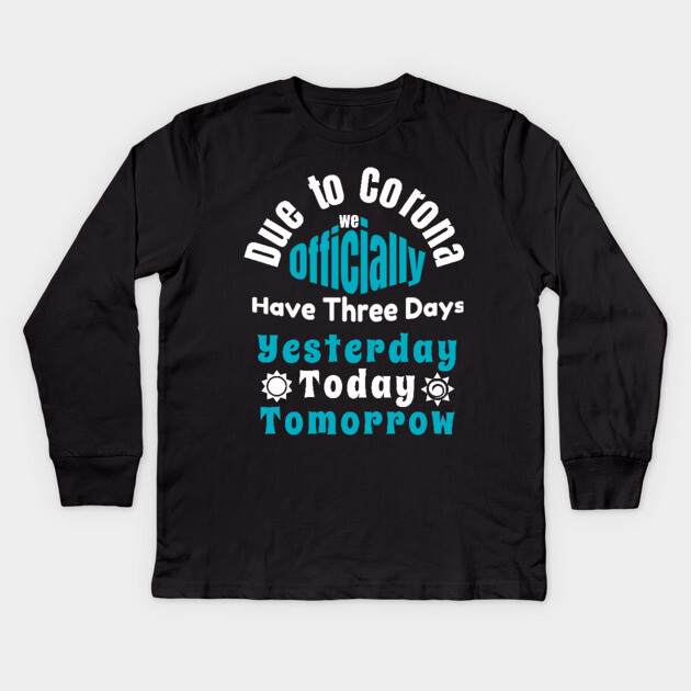 Due To Corona We have Only Three Days Now Kids Long Sleeve T-Shirt by DrollDrifter