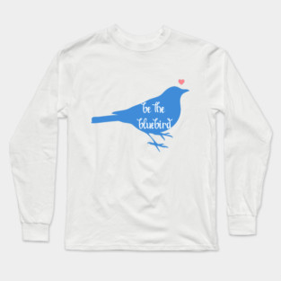 Be the Bluebird, Bluebird of Happiness, Positivity, Be Happy Bird Long Sleeve T-Shirt