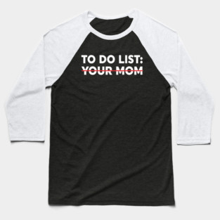 To Do List Your Mom - Funny To Do List Your Mom Sarcasm Sarcastic Saying - Funny Sarcastic Quote Baseball T-Shirt