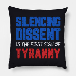 Silencing Dissent Is The First Sign Of Tyranny Pillow