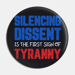 Silencing Dissent Is The First Sign Of Tyranny Pin