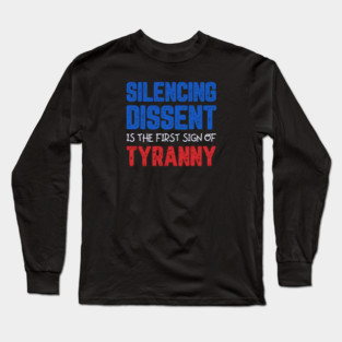 Silencing Dissent Is The First Sign Of Tyranny Long Sleeve T-Shirt