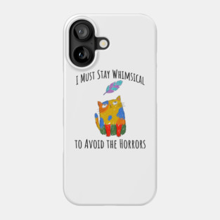 I Must Stay Whimsical To Avoid The Horrors Whimsicat Phone Case