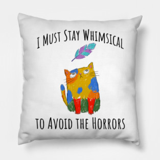 I Must Stay Whimsical To Avoid The Horrors Whimsicat Pillow