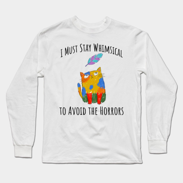 I Must Stay Whimsical To Avoid The Horrors Whimsicat Long Sleeve T-Shirt by Luxinda