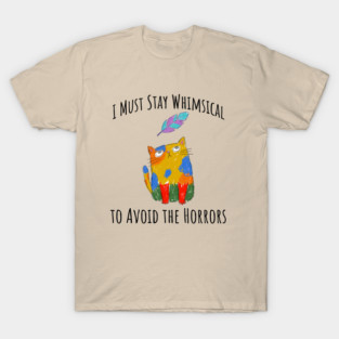 I Must Stay Whimsical To Avoid The Horrors Whimsicat T-Shirt
