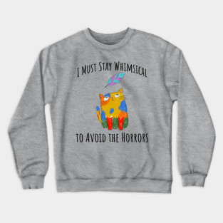 I Must Stay Whimsical To Avoid The Horrors Whimsicat Crewneck Sweatshirt