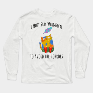 I Must Stay Whimsical To Avoid The Horrors Whimsicat Long Sleeve T-Shirt