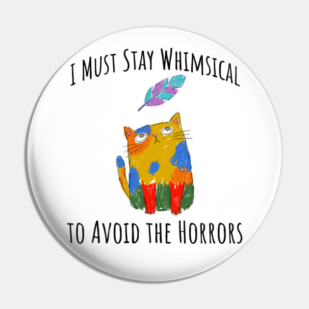 I Must Stay Whimsical To Avoid The Horrors Whimsicat Pin by Luxinda