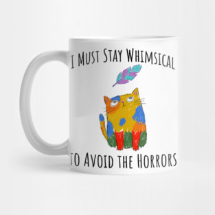 I Must Stay Whimsical To Avoid The Horrors Whimsicat Mug