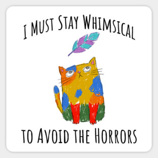I Must Stay Whimsical To Avoid The Horrors Whimsicat Magnet