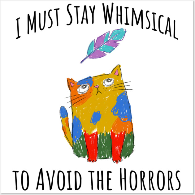 I Must Stay Whimsical To Avoid The Horrors Whimsicat Wall Art by Luxinda