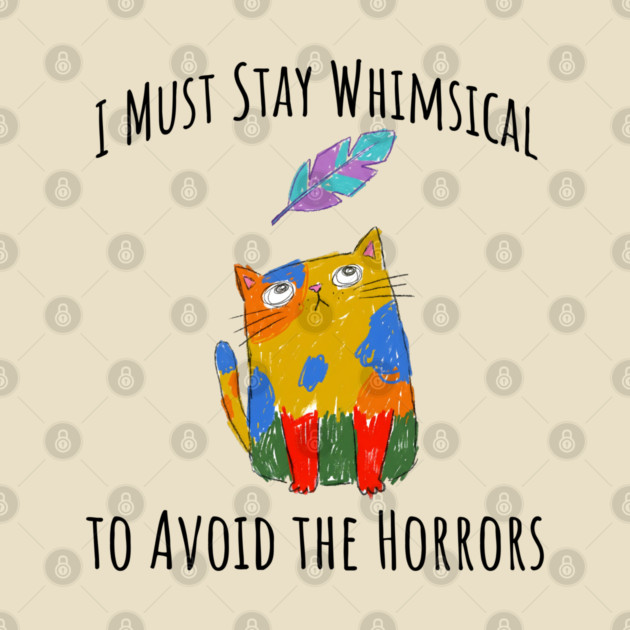 I Must Stay Whimsical To Avoid The Horrors Whimsicat by Luxinda
