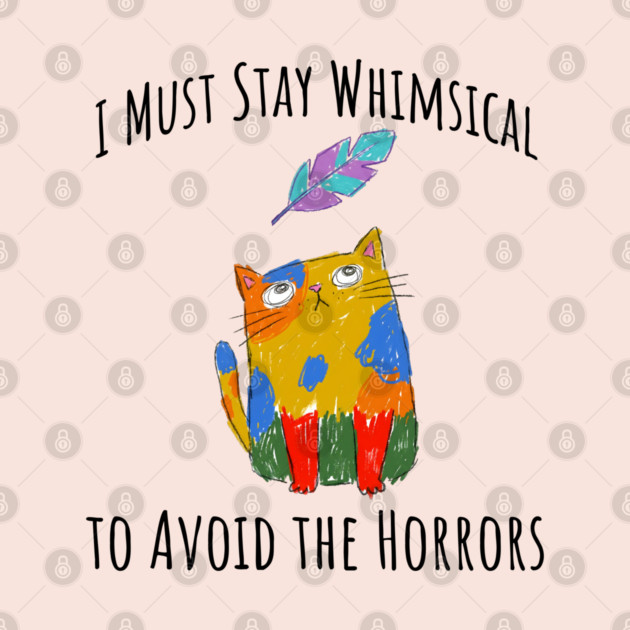 I Must Stay Whimsical To Avoid The Horrors Whimsicat by Luxinda
