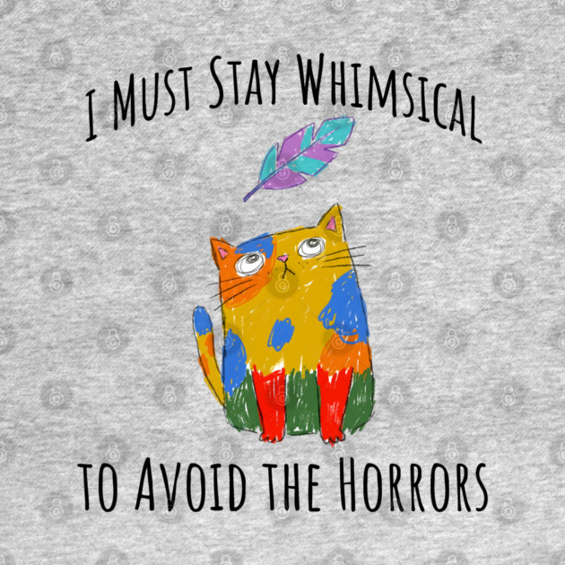 I Must Stay Whimsical To Avoid The Horrors Whimsicat by Luxinda