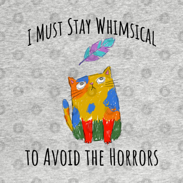 I Must Stay Whimsical To Avoid The Horrors Whimsicat by Luxinda