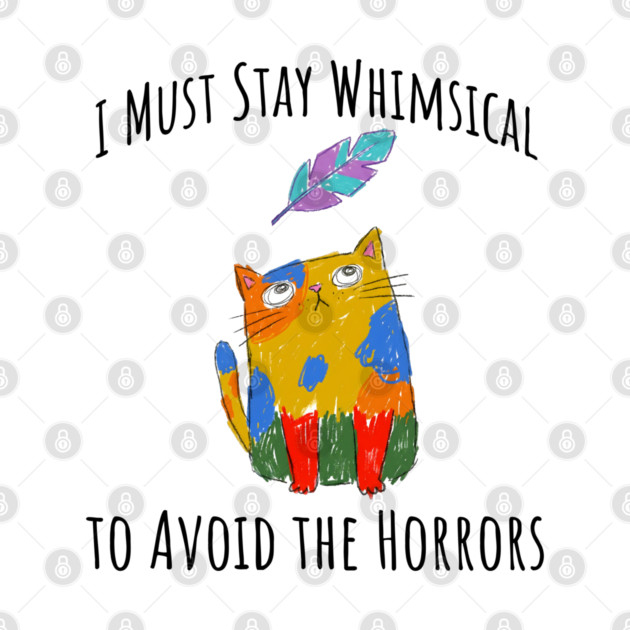 I Must Stay Whimsical To Avoid The Horrors Whimsicat by Luxinda