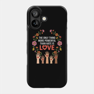 The Only Thing More Powerful Than Hate Is Love Unity Peace Equality Phone Case