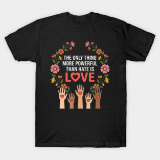 The Only Thing More Powerful Than Hate Is Love Unity Peace Equality T-Shirt