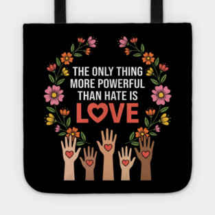 The Only Thing More Powerful Than Hate Is Love Unity Peace Equality Tote