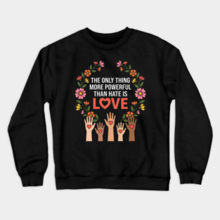 The Only Thing More Powerful Than Hate Is Love Unity Peace Equality Crewneck Sweatshirt
