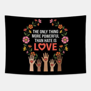The Only Thing More Powerful Than Hate Is Love Unity Peace Equality Tapestry