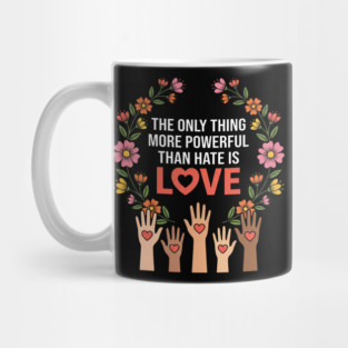 The Only Thing More Powerful Than Hate Is Love Unity Peace Equality Mug