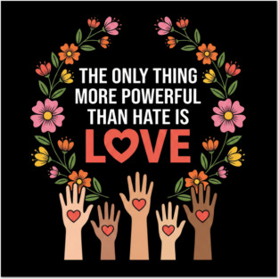 The Only Thing More Powerful Than Hate Is Love Unity Peace Equality Posters and Art