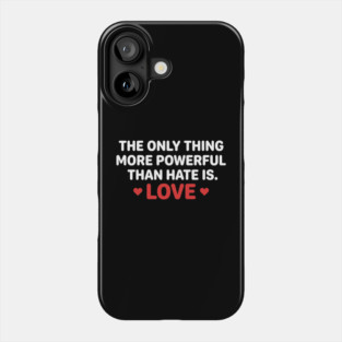 The-Only-Thing-More-Powerful-Than-Hate-Is-Love Phone Case