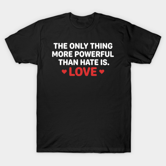 The-Only-Thing-More-Powerful-Than-Hate-Is-Love T-Shirt by ArtistTee ⭐⭐⭐⭐⭐
