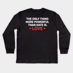 The-Only-Thing-More-Powerful-Than-Hate-Is-Love Kids Long Sleeve T-Shirt