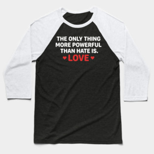 The-Only-Thing-More-Powerful-Than-Hate-Is-Love Baseball T-Shirt