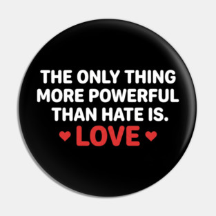 The-Only-Thing-More-Powerful-Than-Hate-Is-Love Pin