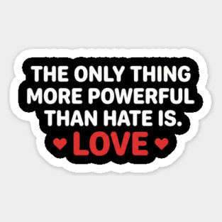 The-Only-Thing-More-Powerful-Than-Hate-Is-Love Sticker