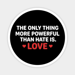 The-Only-Thing-More-Powerful-Than-Hate-Is-Love Magnet