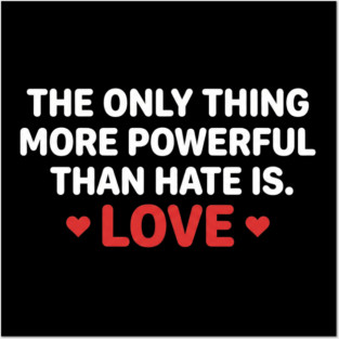 The-Only-Thing-More-Powerful-Than-Hate-Is-Love Posters and Art