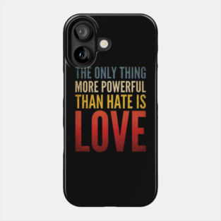 The-Only-Thing-More-Powerful-Than-Hate-Is-Love Phone Case